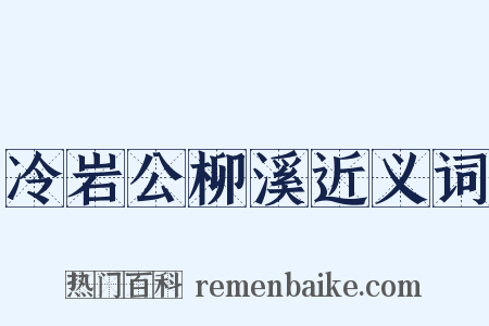 冷岩公柳溪近义词是什么意思的图片